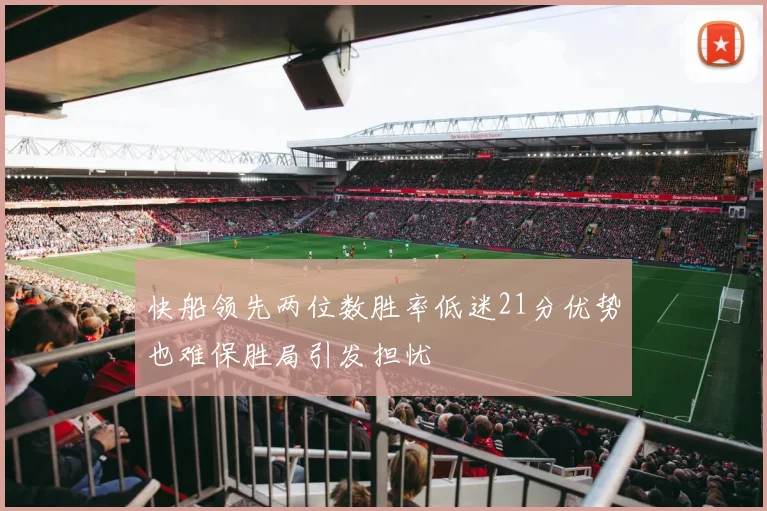 快船领先两位数胜率低迷21分优势也难保胜局引发担忧