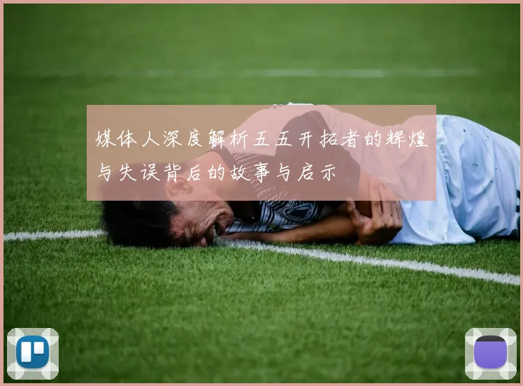 媒体人深度解析五五开拓者的辉煌与失误背后的故事与启示