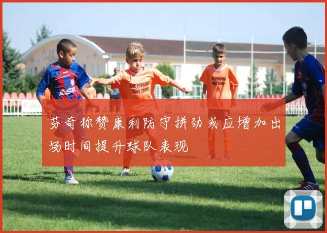 芬奇称赞康利防守拼劲或应增加出场时间提升球队表现