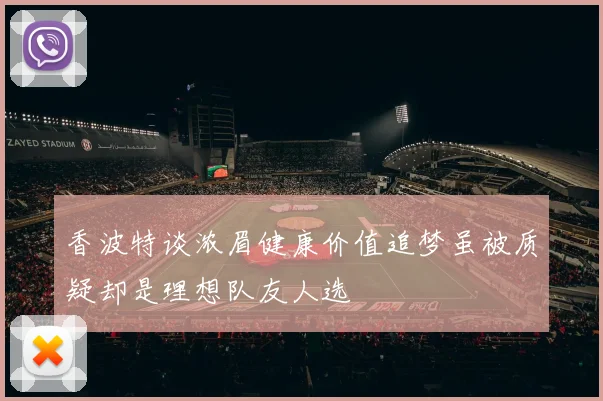 香波特谈浓眉健康价值追梦虽被质疑却是理想队友人选