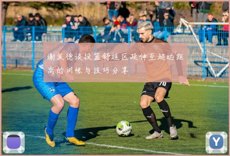 谢泼德谈投篮舒适区延伸至超远距离的训练与技巧分享