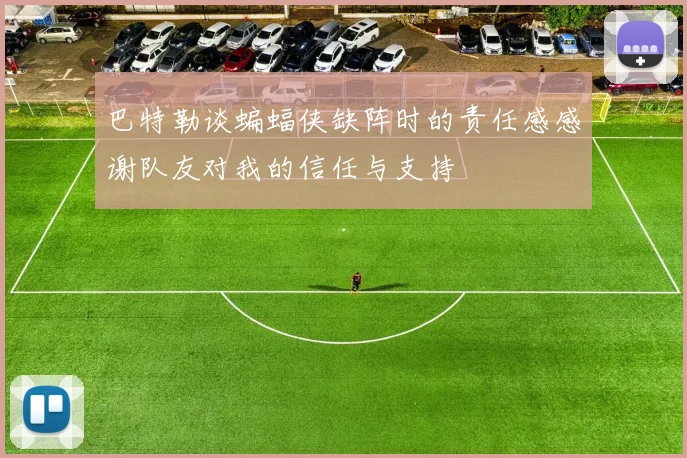 巴特勒谈蝙蝠侠缺阵时的责任感感谢队友对我的信任与支持