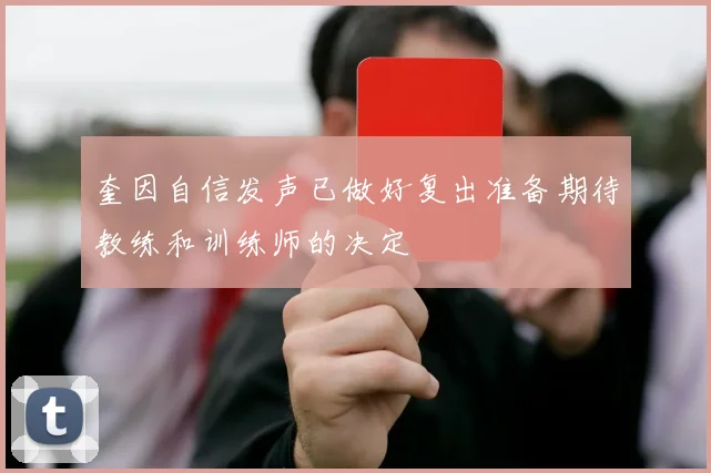 奎因自信发声已做好复出准备期待教练和训练师的决定